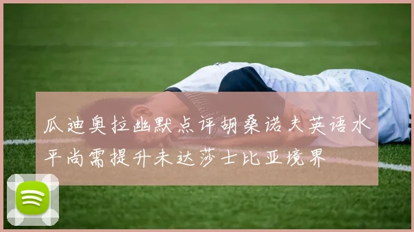 瓜迪奥拉幽默点评胡桑诺夫英语水平尚需提升未达莎士比亚境界