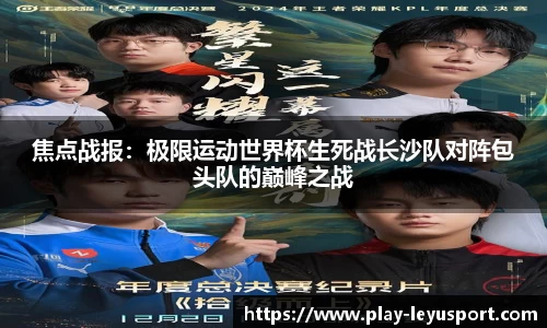焦点战报：极限运动世界杯生死战长沙队对阵包头队的巅峰之战