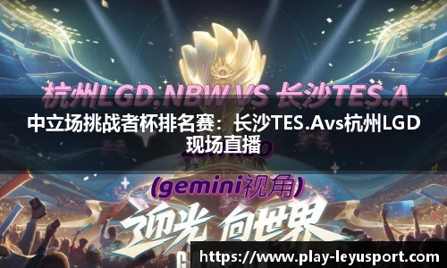 中立场挑战者杯排名赛：长沙TES.Avs杭州LGD现场直播
